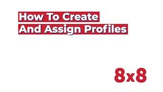 How To Create and Assign Profiles in 8x8 Admin Console