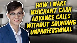 How I Make Merchant Cash Advance Calls WITHOUT Sounding Unprofessional