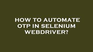 How to automate otp in selenium webdriver?