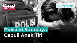 Polisi di Surabaya Cabuli Anak Tiri Selama 4 Tahun Sejak Kelas 5 SD