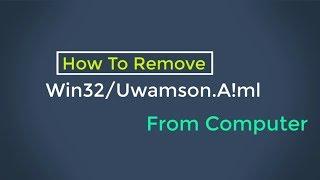 How To Remove Win32/Uwamson.A!ml Virus From PC