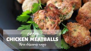 CHICKEN MEATBALLS - easy recipe in three different ways