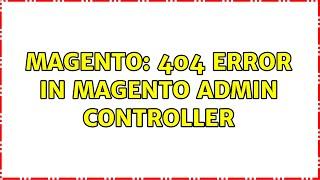 Magento: 404 Error In Magento Admin Controller (2 Solutions!!)