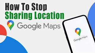 How To Stop Sharing Location On Google Maps