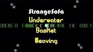 C13R : StrangeSofa - 0080 - Underwater Basket Weaving (Original Music Video)