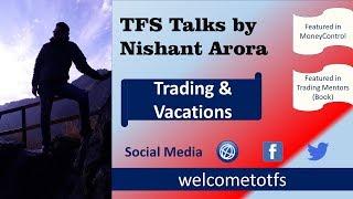 Trading & Vacations | Trading Psychology | Nishant Arora | TFS