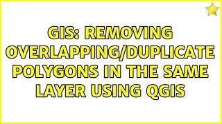 GIS: Removing overlapping/duplicate polygons in the same layer using QGIS (2 Solutions!!)