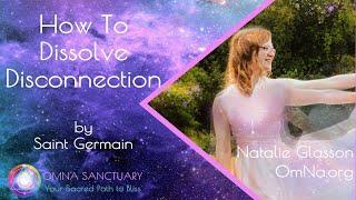 How To Dissolve Disconnection by Saint Germain with Natalie Glasson