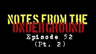 Notes From The Underground 52 (Pt. 2)