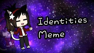 Identities meme | Gacha Life