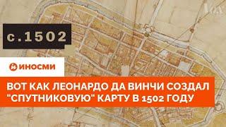 Да Винчи создал "спутниковую" карту в 1502 году. Вот как он это сделал