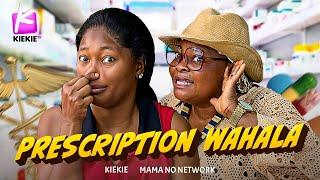 PRESCRIPTION WAHALA | KIEKIE | MAMA NO NETWORK