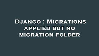 Django : Migrations applied but no migration folder