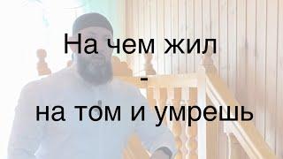 На чем жил - на том умрешь!