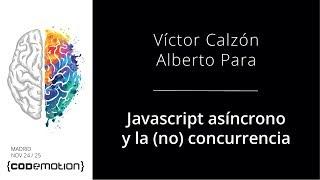 Javascript asíncrono y la no concurrencia - Víctor Calzón y Alberto Para  @kungfunk @albpara