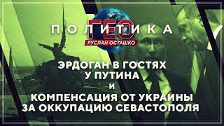 Геополитика: в гостях у Путина и компенсация от Украины за оккупацию Севастополя (Руслан Осташко)