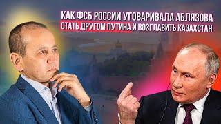 КАК ФСБ УГОВАРИВАЛА АБЛЯЗОВА СТАТЬ ДРУГОМ ПУТИНА И ВОЗГЛАВИТЬ КАЗАХСТАН