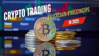 Crypto Trading In 2025 : A Complete Guide