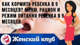 Как кормить ребенка в 9 месяцев? Меню, рацион и режим питания ребенка в 9 месяцев