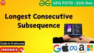 GFG PTOD | 31 Dec | Longest Consecutive Subsequence | GeeksForGeeks #microsoft #amazon #walmart