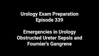 339 Emergencies in Urology; Obstructed Ureter Sepsis and Fournier's Gangrene