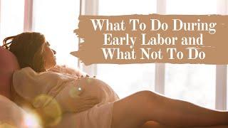 What To Do During Early Labor + What Not To Do