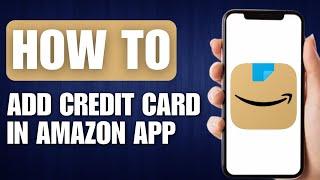 How to Add Credit Card in Amazon App - Full Guide