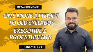 Breaking News ! One more attempt granted to CS Executive & Professional Old Syllabus Students