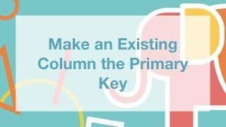 Make an Existing Column the Primary Key