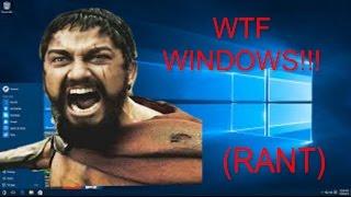 WINDOWS 10 WTF!!!!  (RANT)