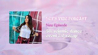 seismic dance event 7.0 recap | let's vibe podcast #68