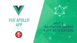 Vue Apollo App | Part 5 | Navigation Guards and App Notifications