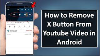 How to Remove X Button From Youtube Video in Android 2020