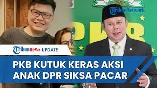 PKB Murka Anak Anggota DPR RI Aniaya Kekasih sampai Tewas di Surabaya: Kami Mengutuk Keras Pelaku