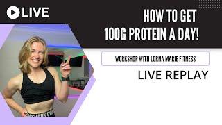 How To Get 100g Protein A Day - Mini Workshop With Lorna Marie Fitness Live Replay