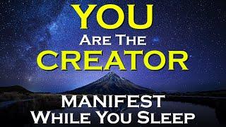 YOU are the CREATOR - Manifest While Your Sleep Meditation - Listen every night