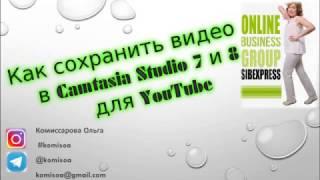 как сохранить видео в Camtasia studio 7 и 8 для YouTube