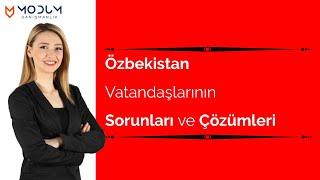 Özbekistan Vatandaşlarının Sorunları ve Çözümleri | Her Şey