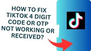 How to Fix TikTok 4 Digit Code Or OTP Not Working Or Received?