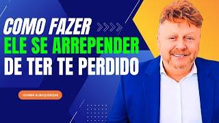 COMO FAZER ELE SE ARREPENDER DE TER TE PERDIDO