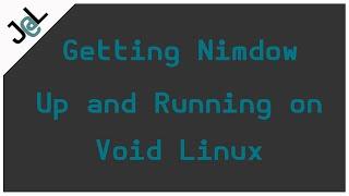 Nimdow Window Manager up and Running on Void LInux (quick explanation and steps required)