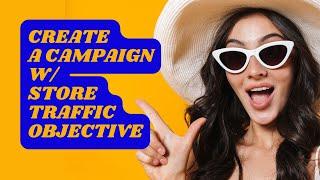 How to create a campaign with Store Traffic Objective?