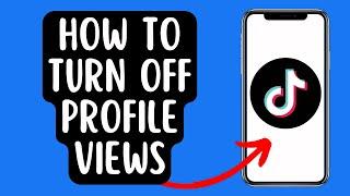 How To Turn Off Profile Views On TikTok