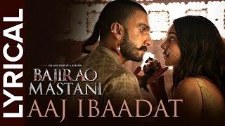 Aaj Ibaadat (Lyrical Full Song) | Bajirao Mastani | Ranveer Singh & Deepika Padukone