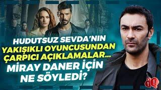 Hudutsuz Sevda’nın Yakışıklı Oyuncusundan Çarpıcı Açıklamalar… Miray Daner İçin Ne Söyledi?