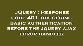 jQuery : Response code 401 triggering basic authentication before the jquery ajax error handler