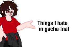 ||Things I hate in Gacha fnaf||rant/critique||gl2||￼READ DESCRIPTION||