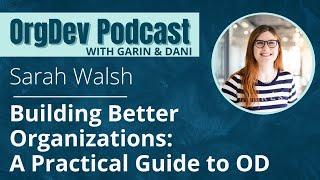 Build Better Organisations: A Practical Approach to OD & Change | Sarah Walsh | OrgDev Podcast #21