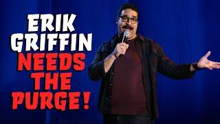 Erik Griffin Needs The Purge!