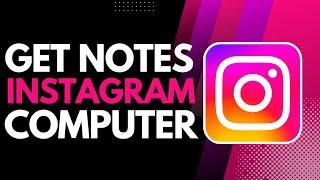 How to Get Instagram Notes on Computer